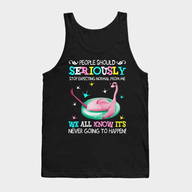 Flamingo Stop Expecting Normal From Me Funny T shirt Tank Top by garrettbud6